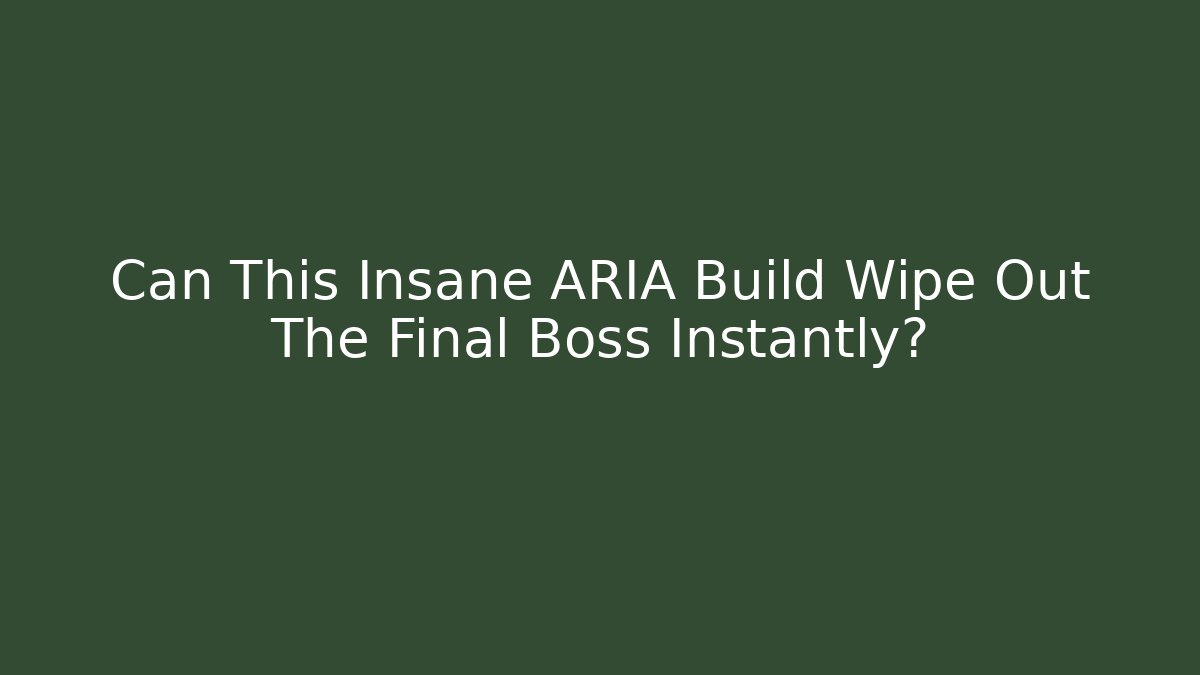 Can This Insane ARIA Build Wipe Out The Final Boss Instantly?