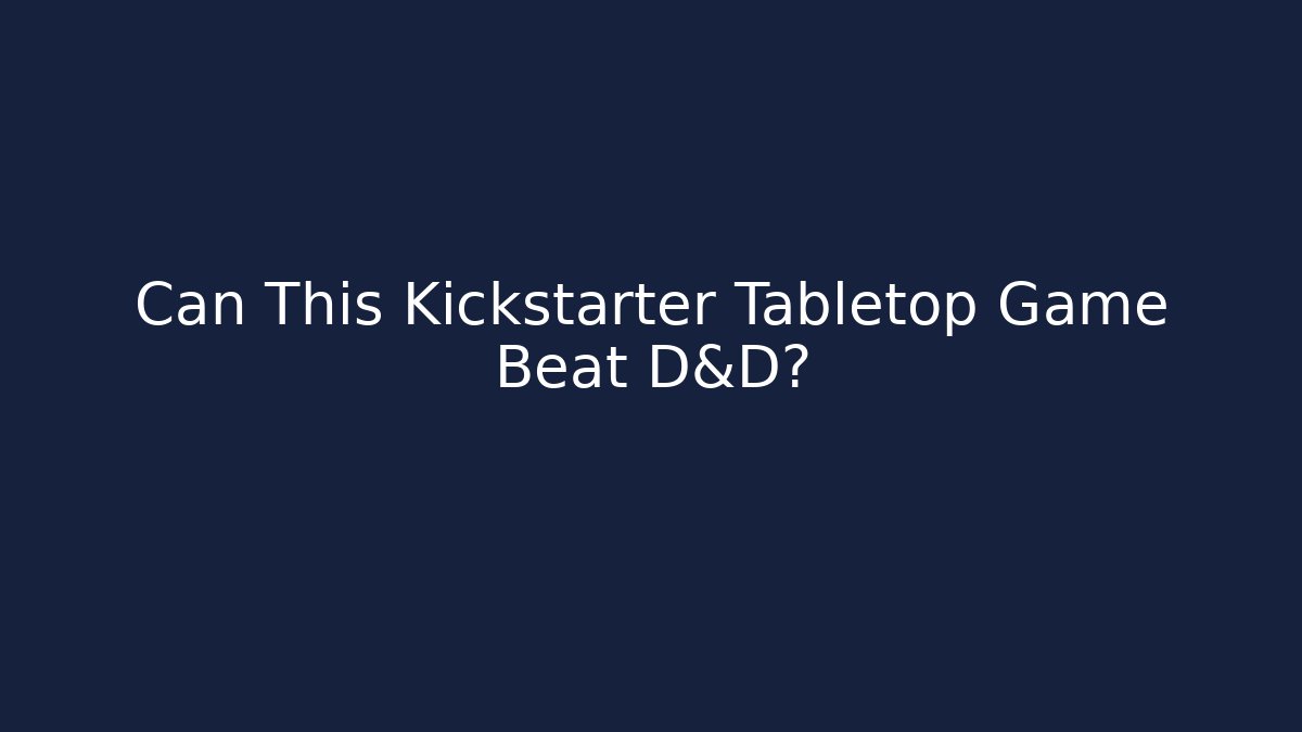 Can This Kickstarter Tabletop Game Beat D&D?