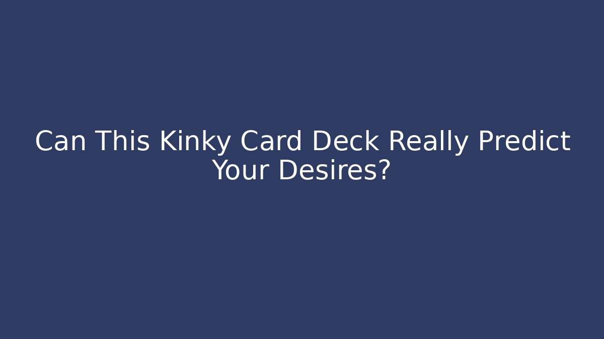 Can This Kinky Card Deck Really Predict Your Desires?