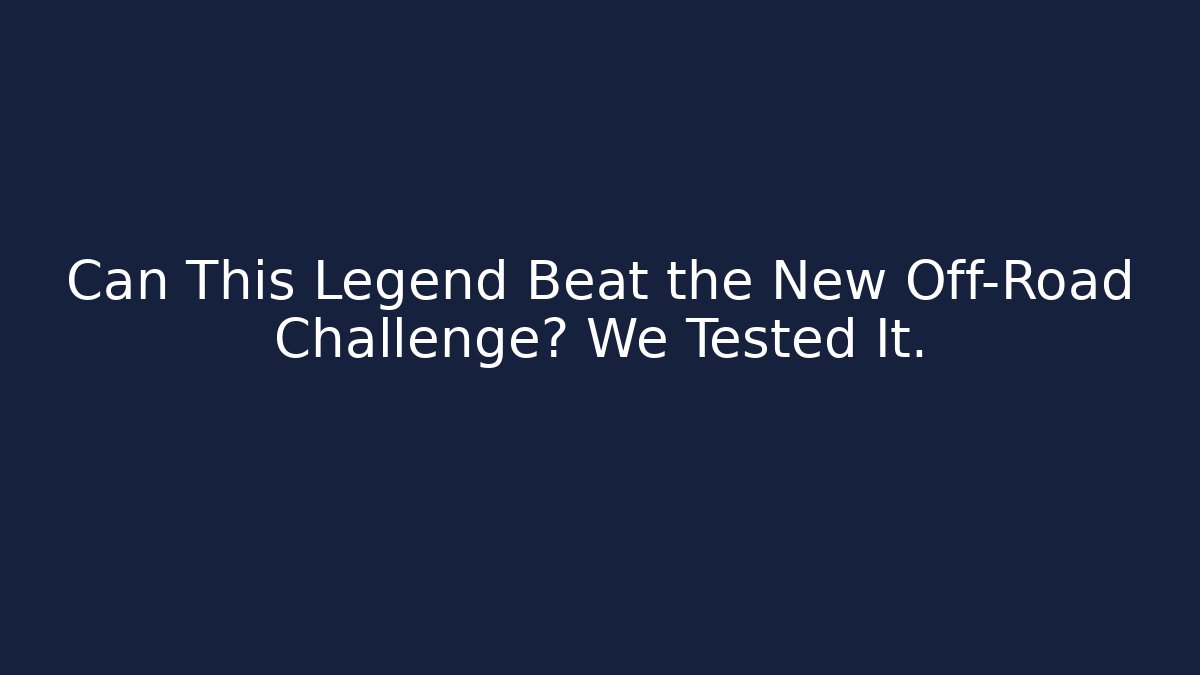 Can This Legend Beat the New Off-Road Challenge? We Tested It.