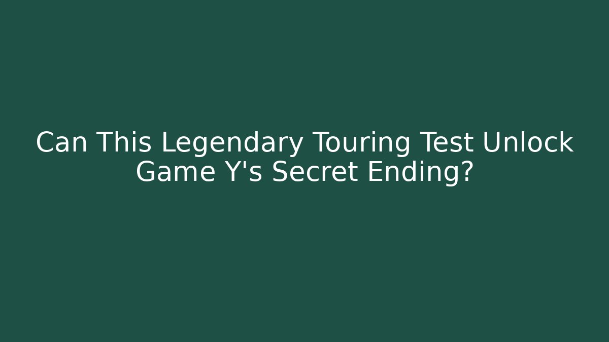 Can This Legendary Touring Test Unlock Game Y's Secret Ending?