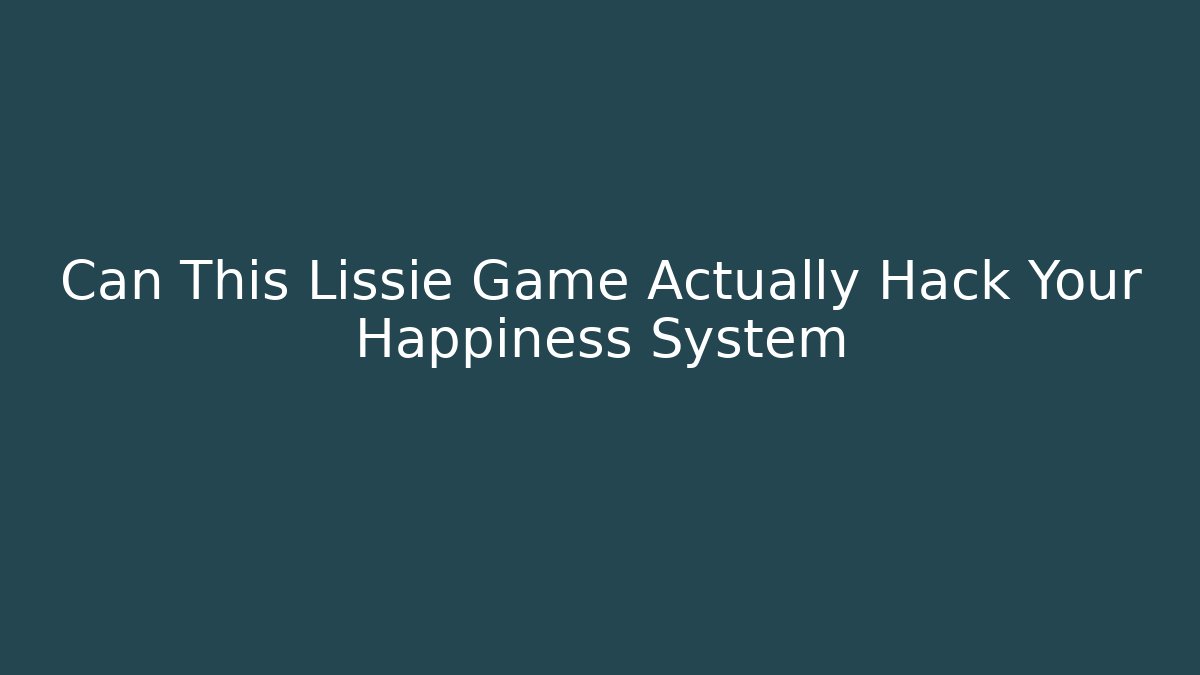 Can This Lissie Game Actually Hack Your Happiness System - Felix Cat Insurance
