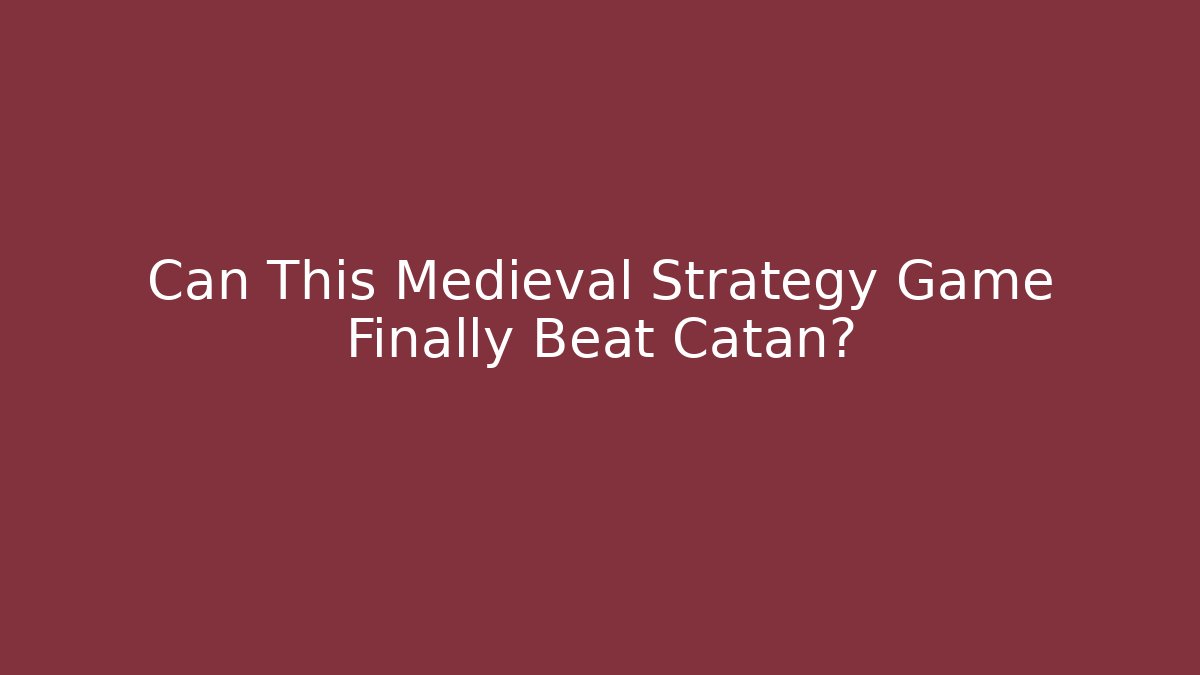 Can This Medieval Strategy Game Finally Beat Catan?