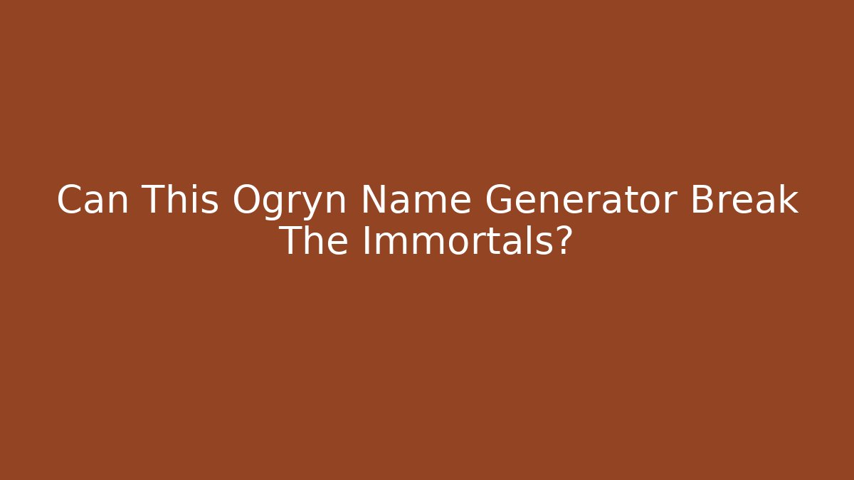 Can This Ogryn Name Generator Break The Immortals?