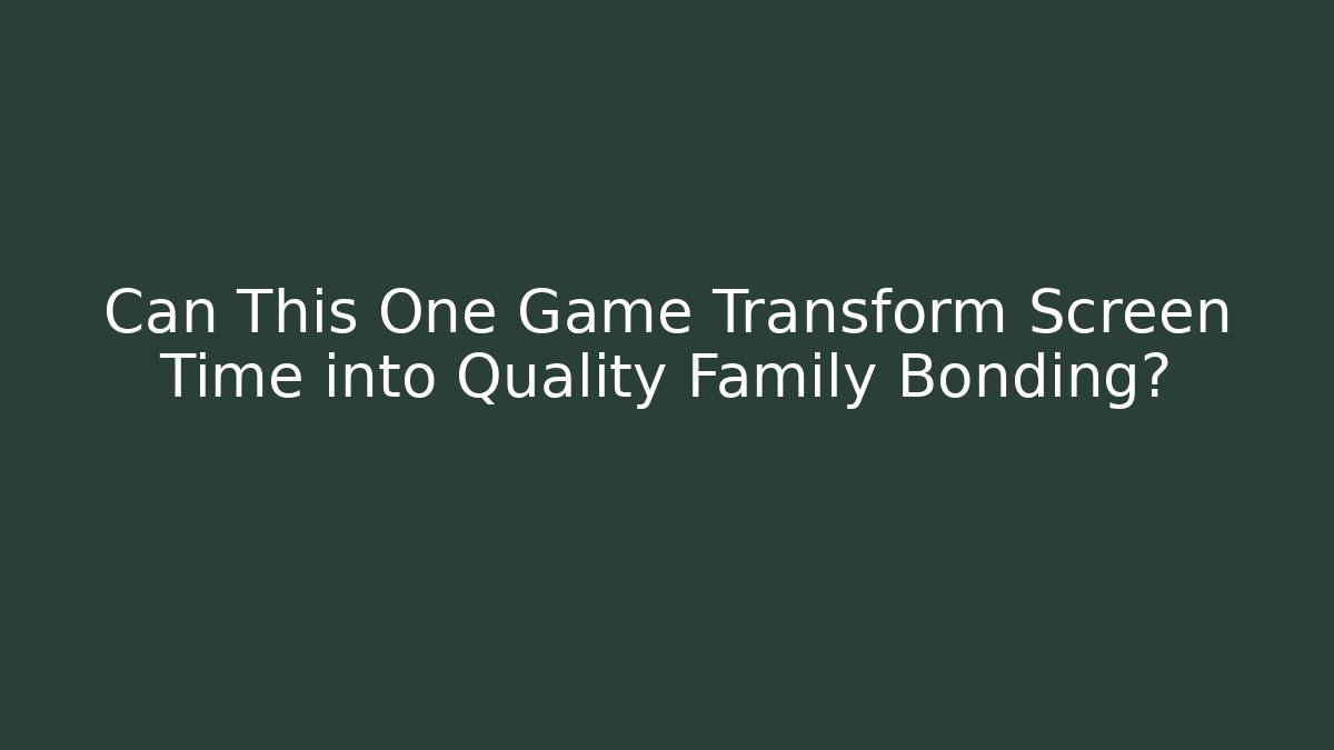 Can This One Game Transform Screen Time into Quality Family Bonding?