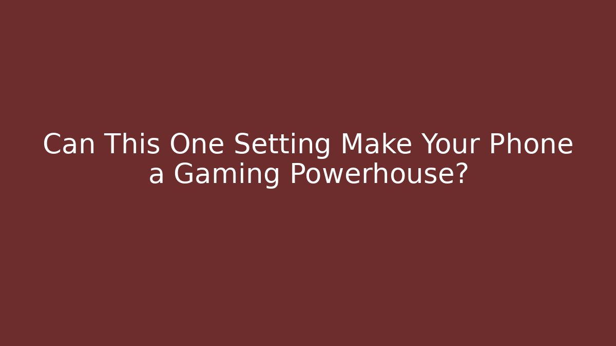Can This One Setting Make Your Phone a Gaming Powerhouse?