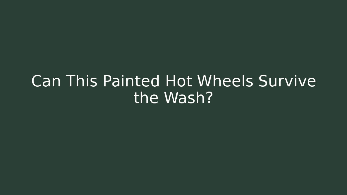 Can This Painted Hot Wheels Survive the Wash?
