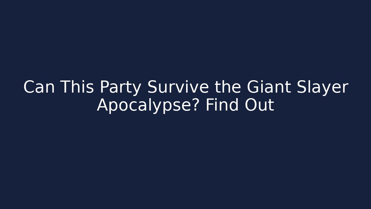 Can This Party Survive the Giant Slayer Apocalypse? Find Out