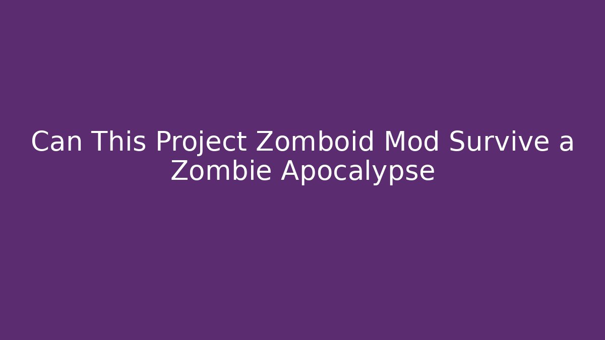 Can This Project Zomboid Mod Survive a Zombie Apocalypse