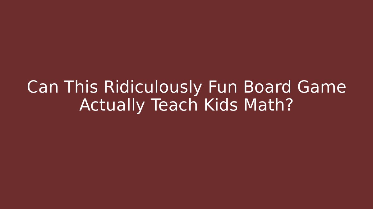 Can This Ridiculously Fun Board Game Actually Teach Kids Math?