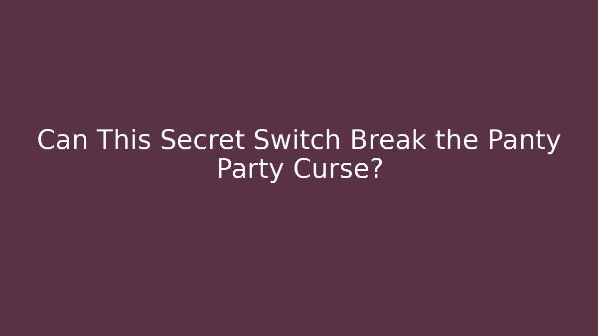Can This Secret Switch Break the Panty Party Curse?