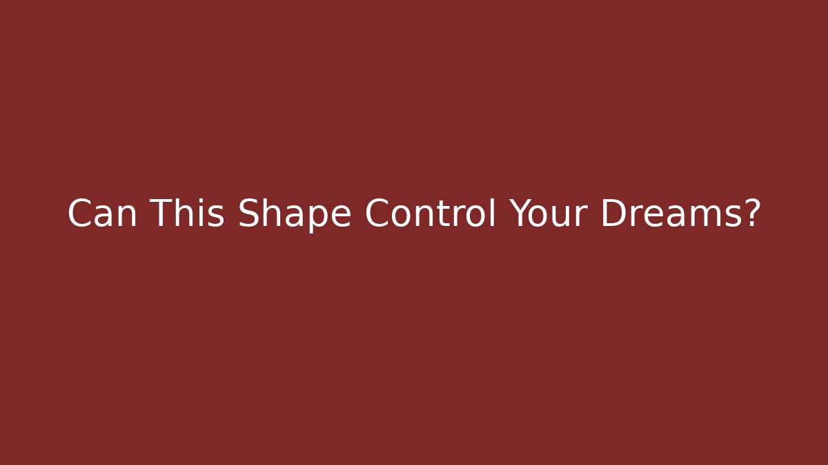 Can This Shape Control Your Dreams?
