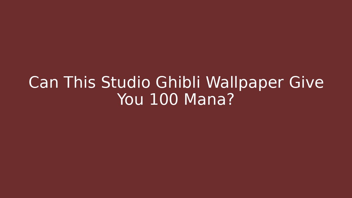 Can This Studio Ghibli Wallpaper Give You +100 Mana?