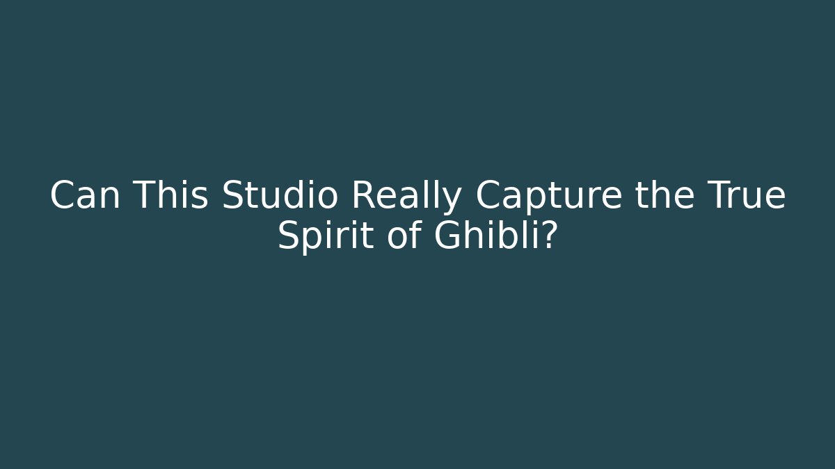 Can This Studio Really Capture the True Spirit of Ghibli?
