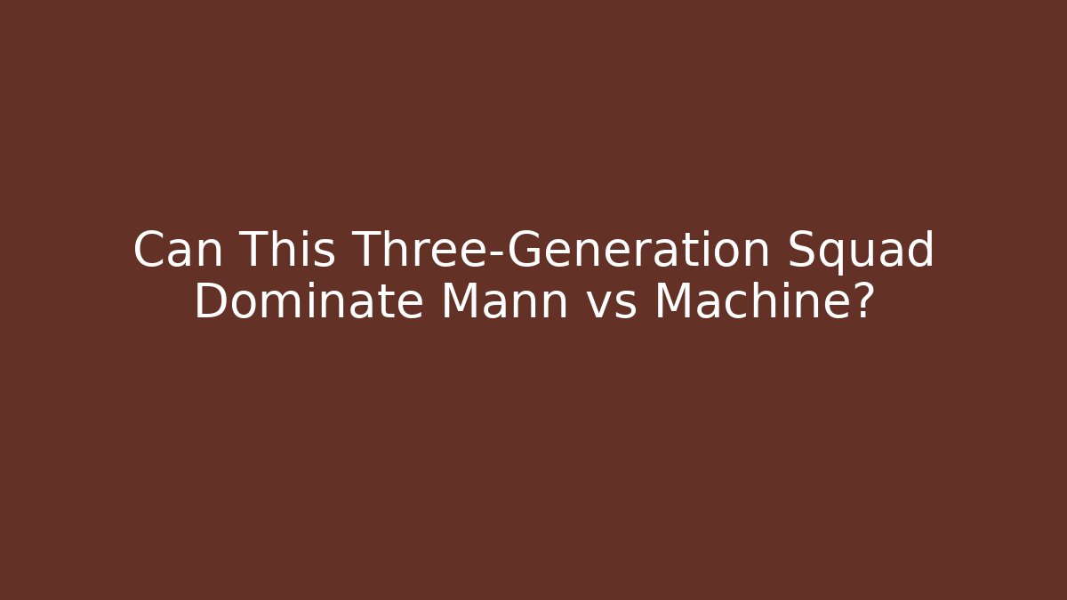 Can This Three-Generation Squad Dominate Mann vs Machine?