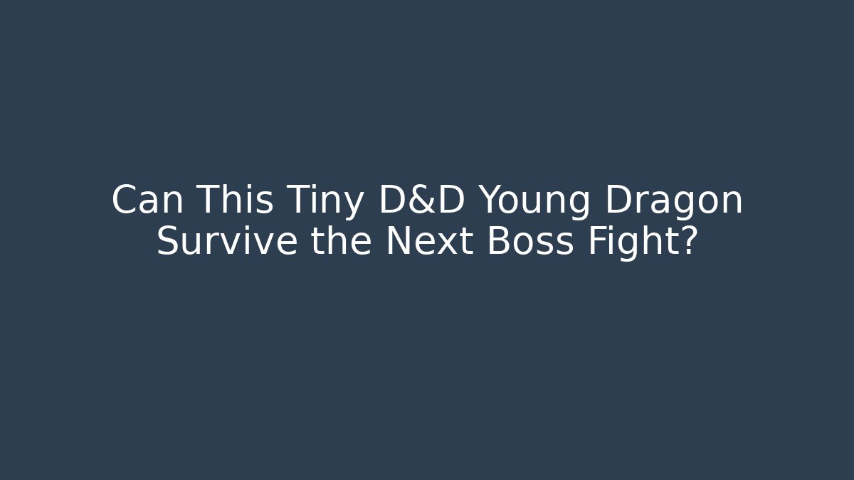 Can This Tiny D&D Young Dragon Survive the Next Boss Fight?