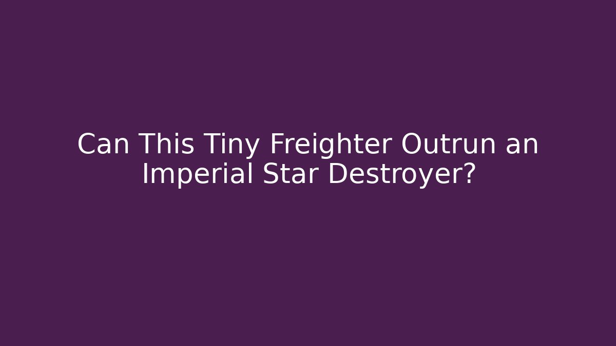 Can This Tiny Freighter Outrun an Imperial Star Destroyer?