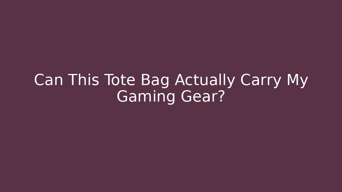 Can This Tote Bag Actually Carry My Gaming Gear?