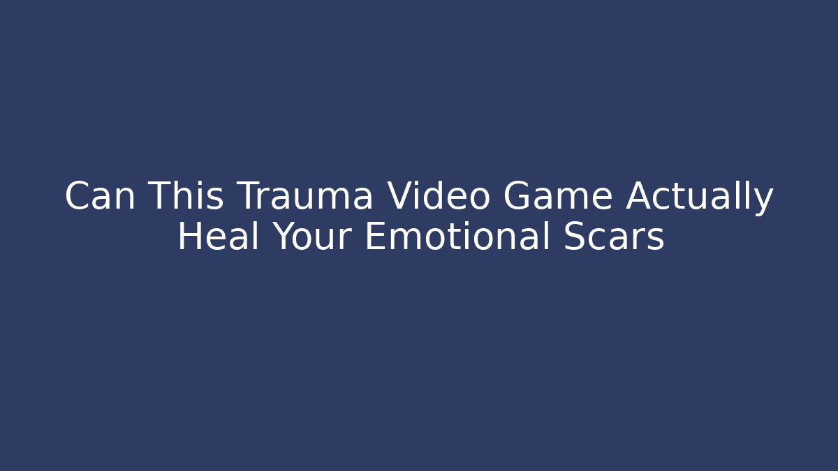 Can This Trauma Video Game Actually Heal Your Emotional Scars