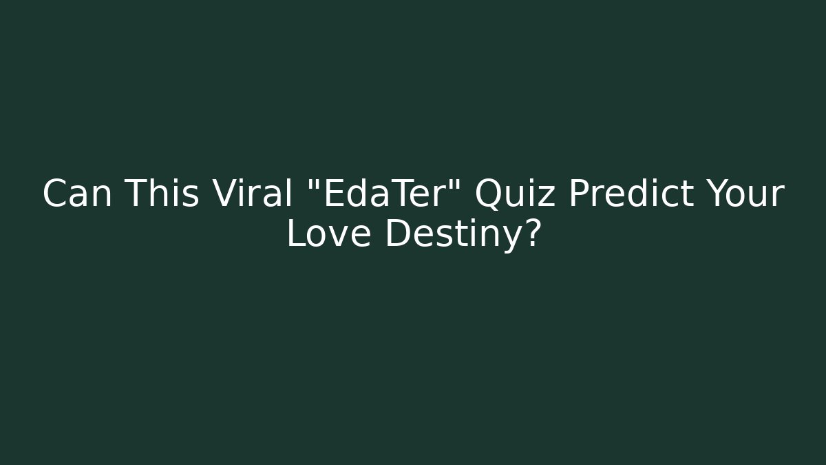 Can This Viral "EdaTer" Quiz Predict Your Love Destiny?