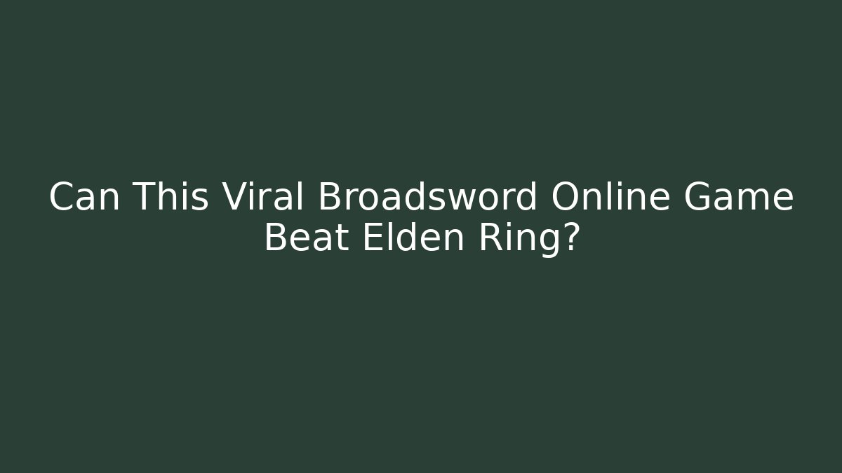 Can This Viral Broadsword Online Game Beat Elden Ring?