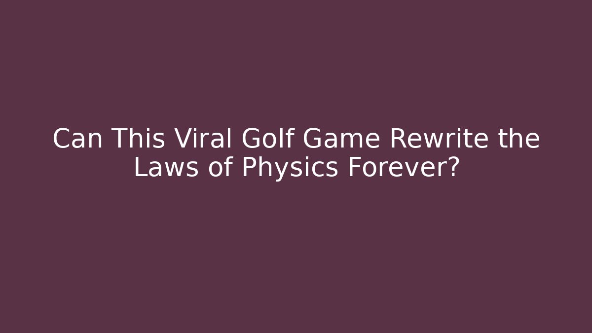 Can This Viral Golf Game Rewrite the Laws of Physics Forever?