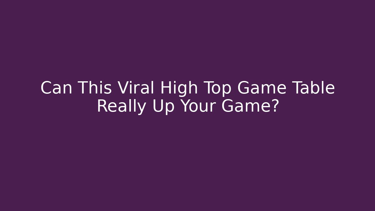 Can This Viral High Top Game Table Really Up Your Game?