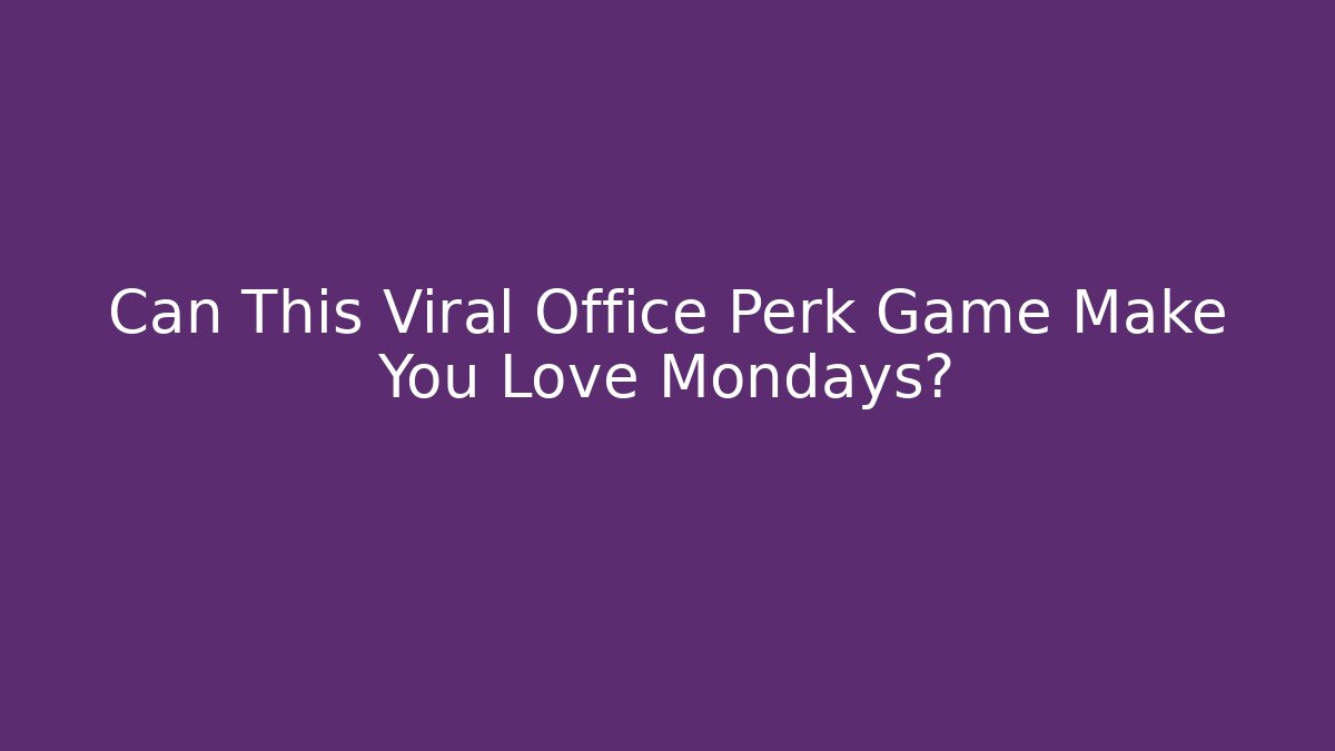 Can This Viral Office Perk Game Make You Love Mondays?