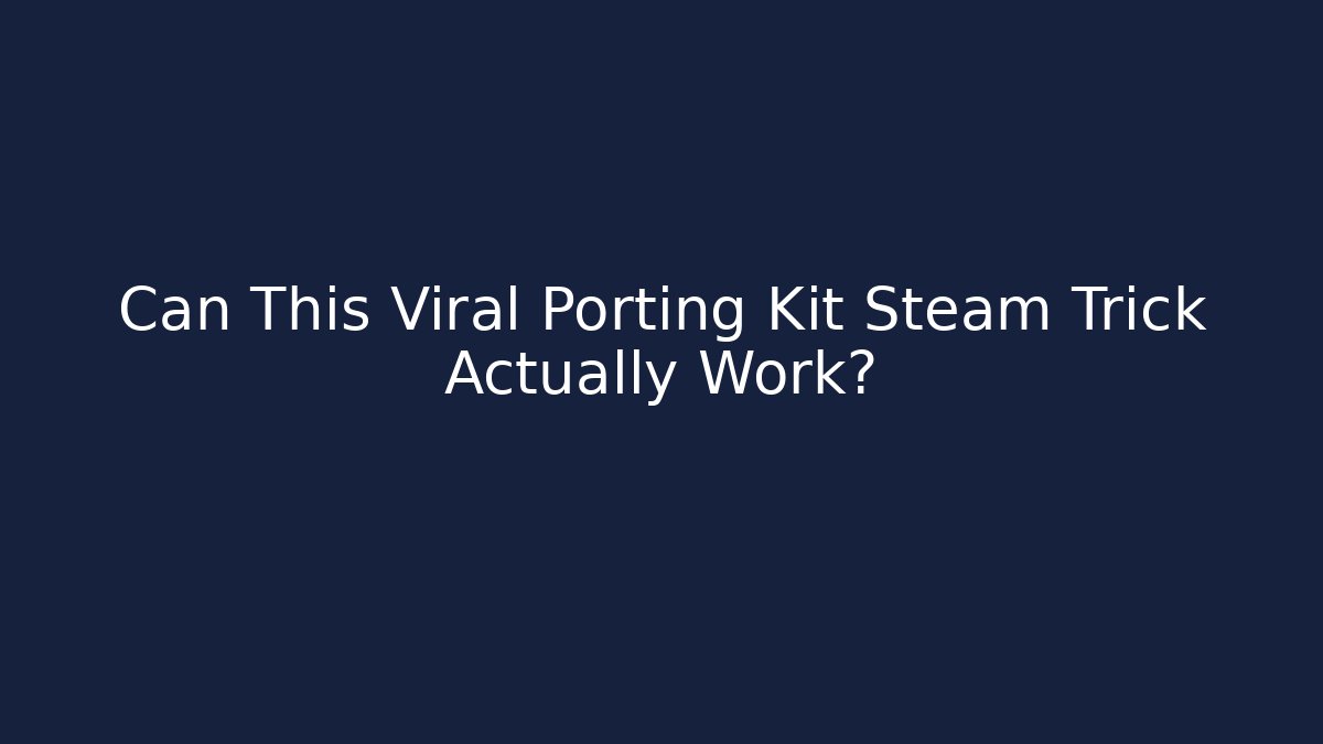 Can This Viral Porting Kit Steam Trick Actually Work?