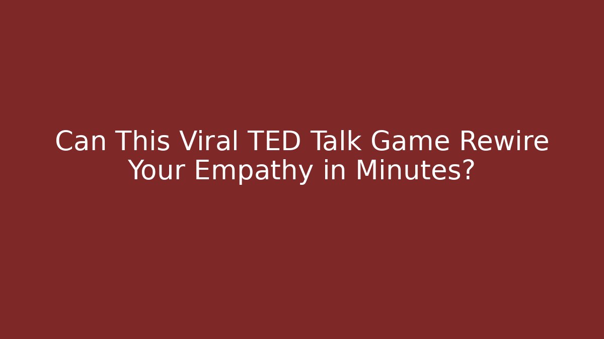 Can This Viral TED Talk Game Rewire Your Empathy in Minutes?