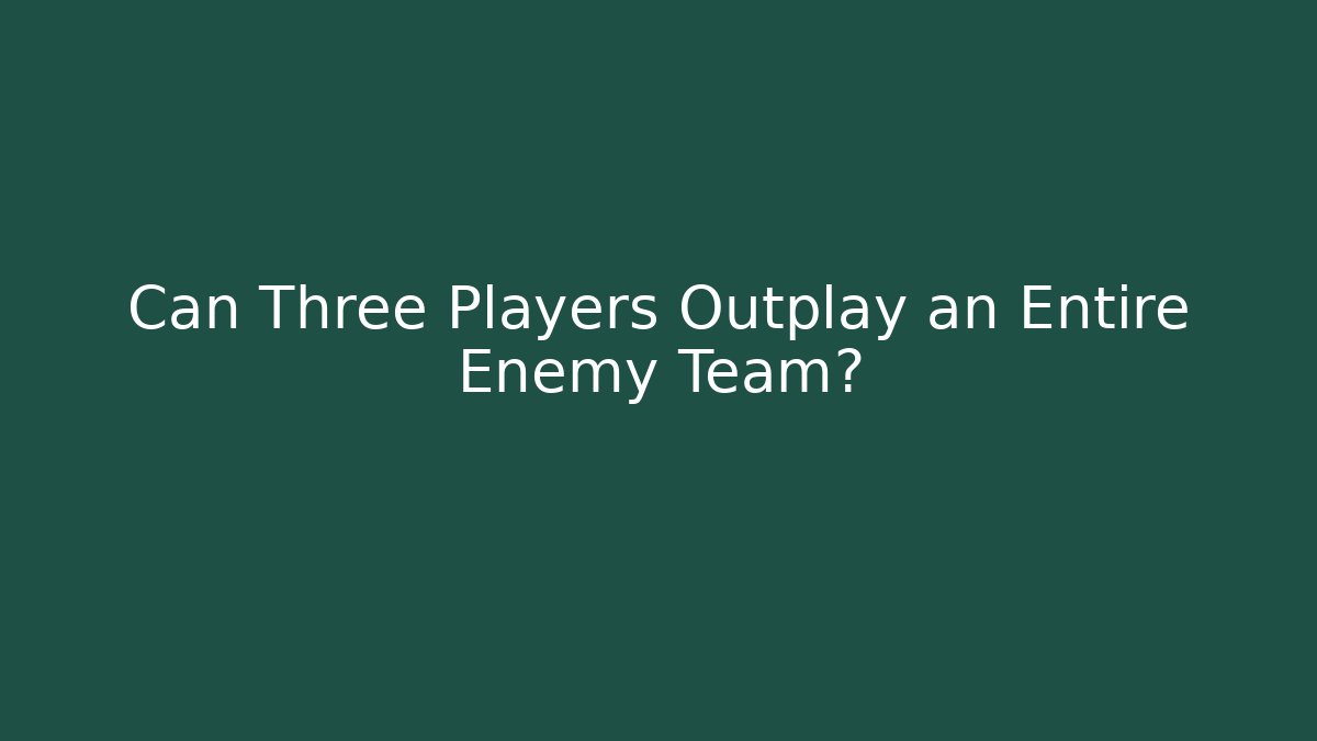 Can Three Players Outplay an Entire Enemy Team?