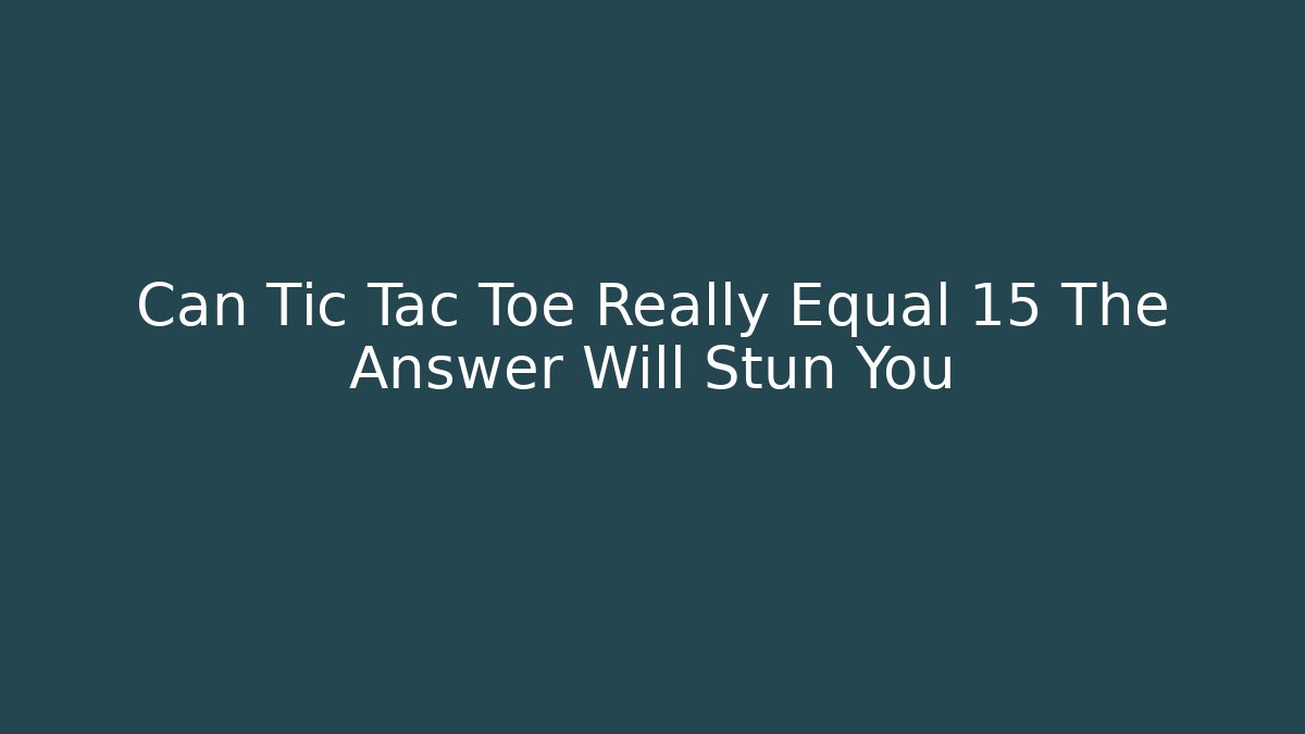 Can Tic Tac Toe Really Equal 15 The Answer Will Stun You - Felix Cat Insurance