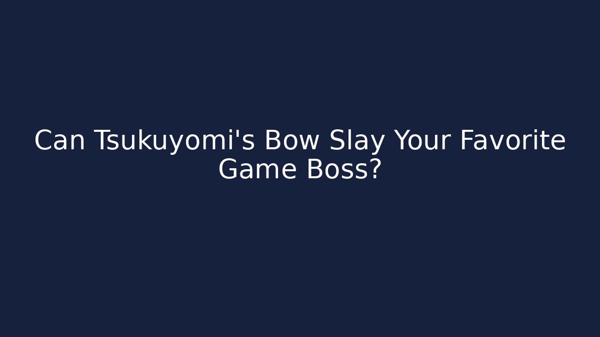 Can Tsukuyomi's Bow Slay Your Favorite Game Boss? - Felix Cat Insurance