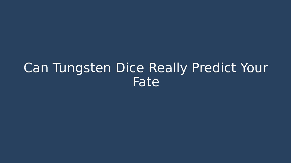 Can Tungsten Dice Really Predict Your Fate