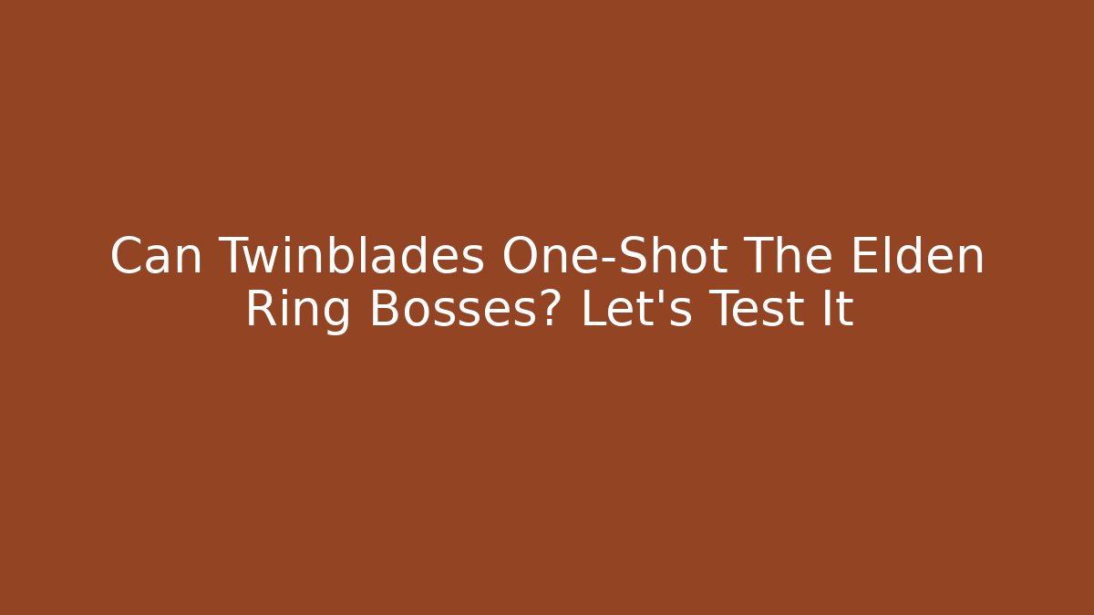 Can Twinblades One-Shot The Elden Ring Bosses? Let's Test It