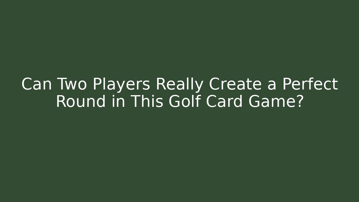 Can Two Players Really Create a Perfect Round in This Golf Card Game?