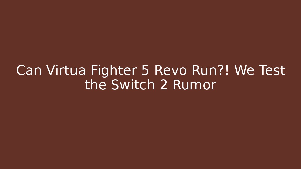 Can Virtua Fighter 5 Revo Run?! We Test the Switch 2 Rumor