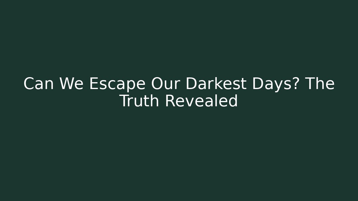 Can We Escape Our Darkest Days? The Truth Revealed - Felix Cat Insurance