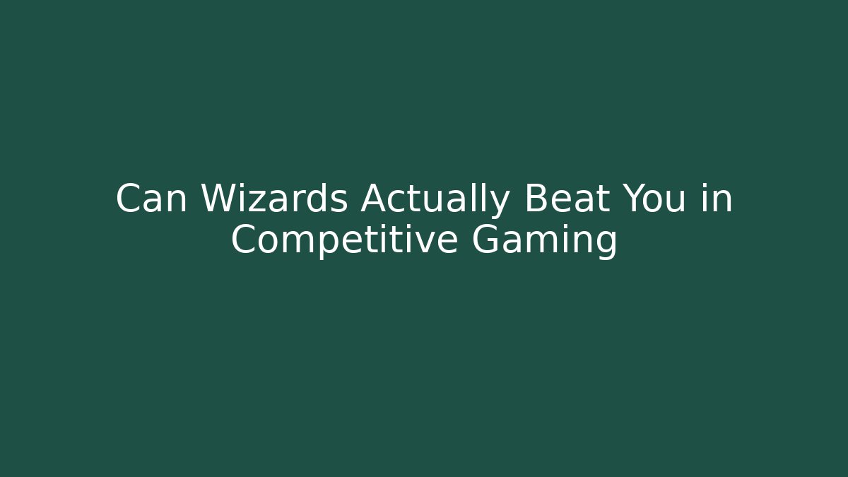 Can Wizards Actually Beat You in Competitive Gaming