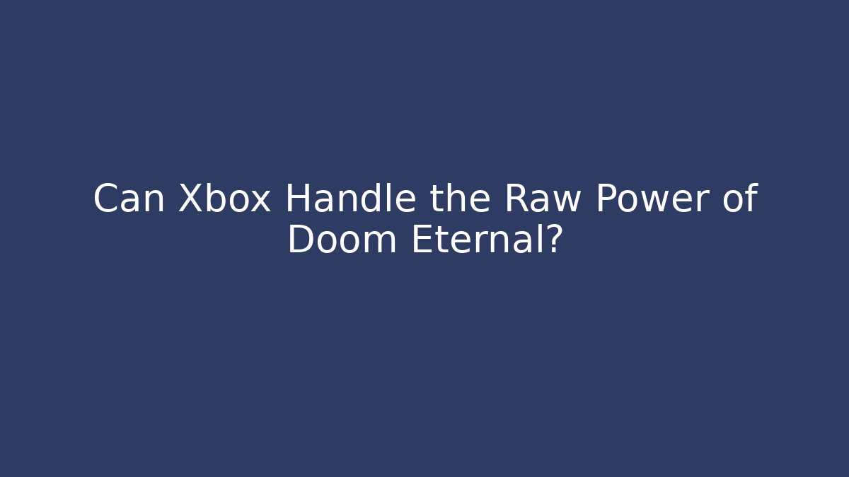 Can Xbox Handle the Raw Power of Doom Eternal?