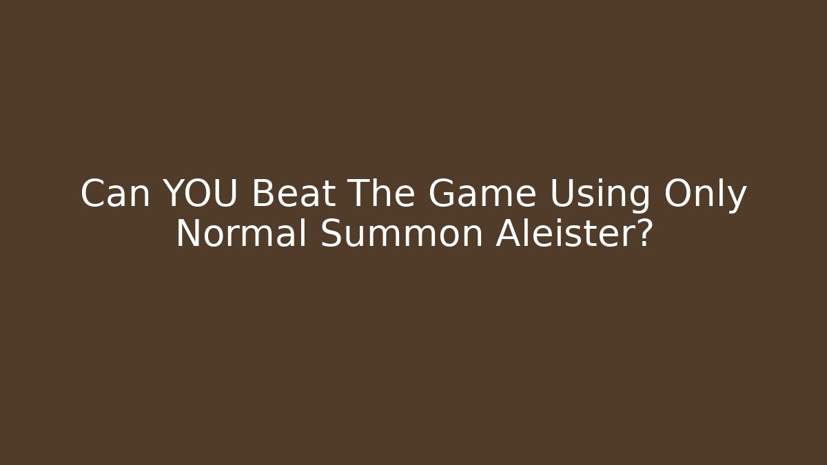 Can YOU Beat The Game Using Only Normal Summon Aleister?