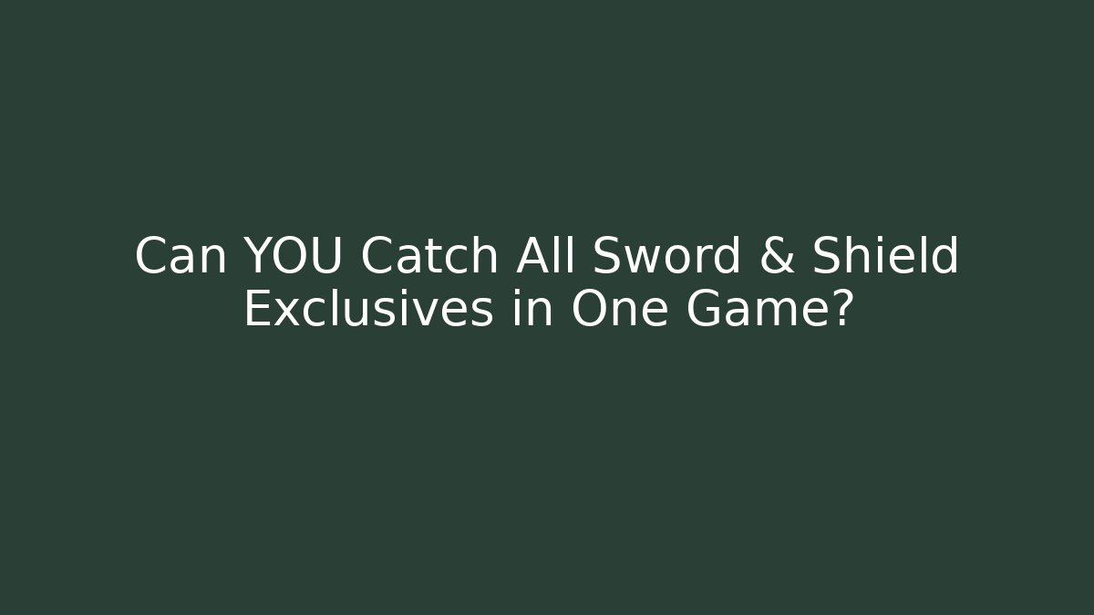 Can YOU Catch All Sword & Shield Exclusives in One Game?