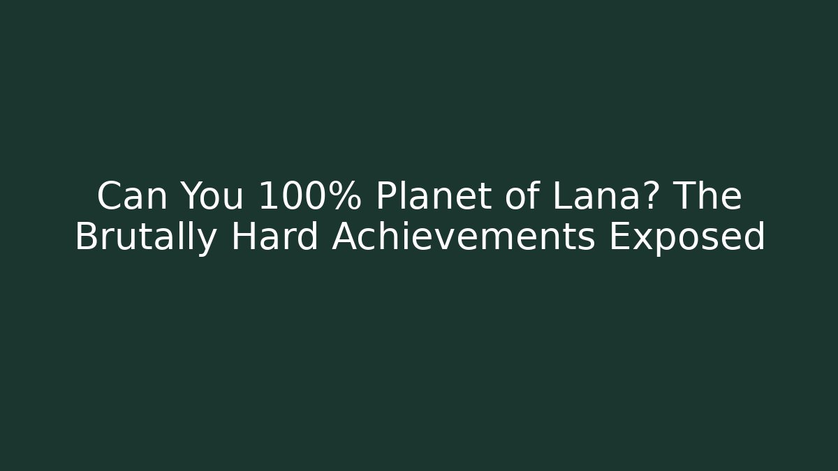Can You 100% Planet of Lana? The Brutally Hard Achievements Exposed