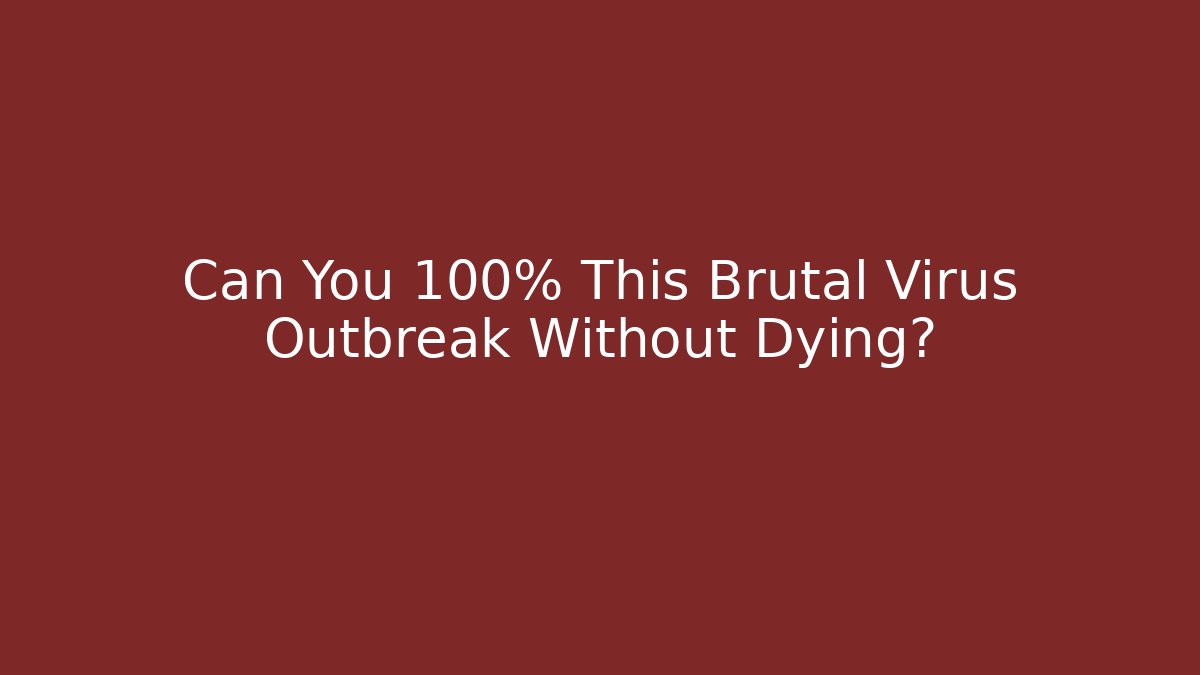 Can You 100% This Brutal Virus Outbreak Without Dying?