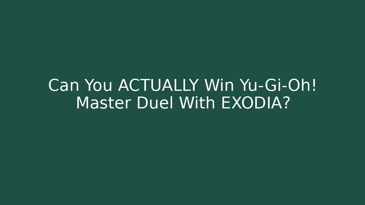 Can You ACTUALLY Win Yu-Gi-Oh! Master Duel With EXODIA?