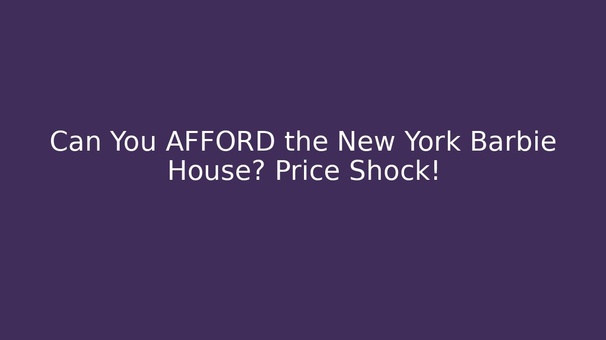 Can You AFFORD the New York Barbie House? Price Shock!