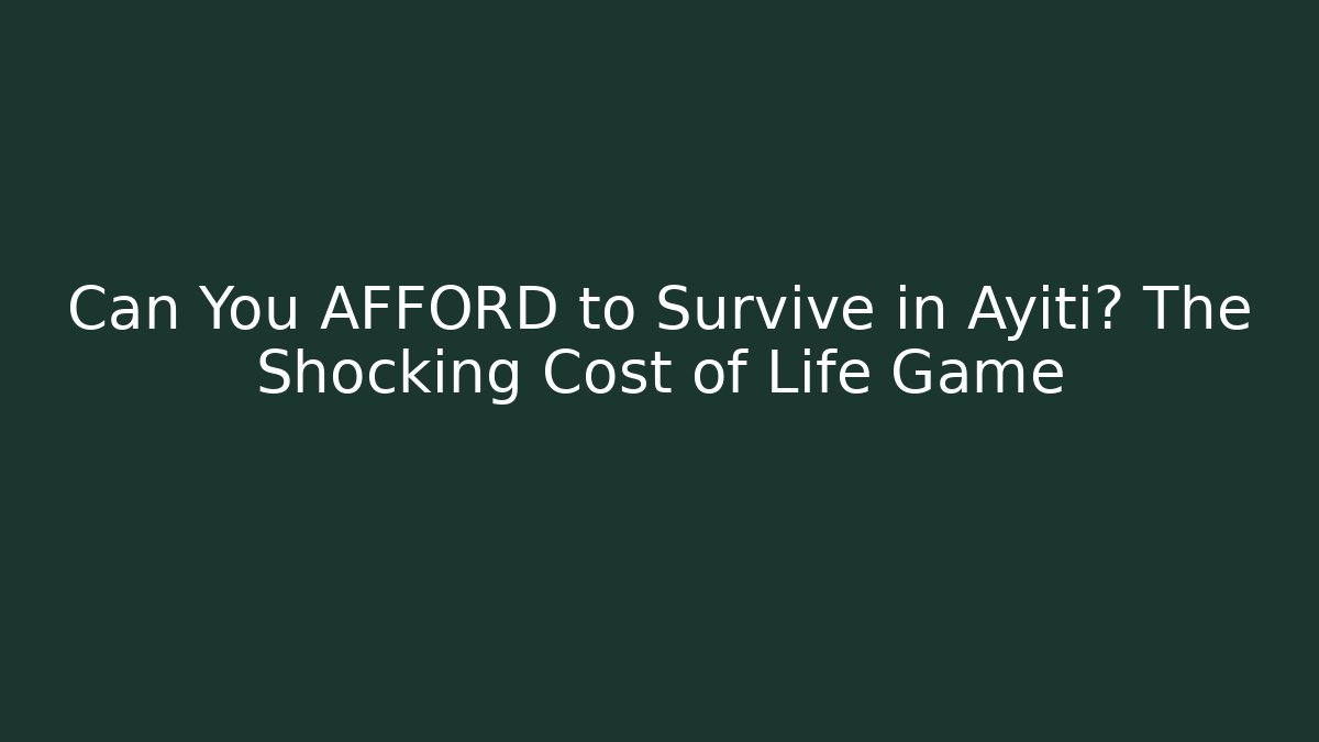 Can You AFFORD to Survive in Ayiti? The Shocking Cost of Life Game