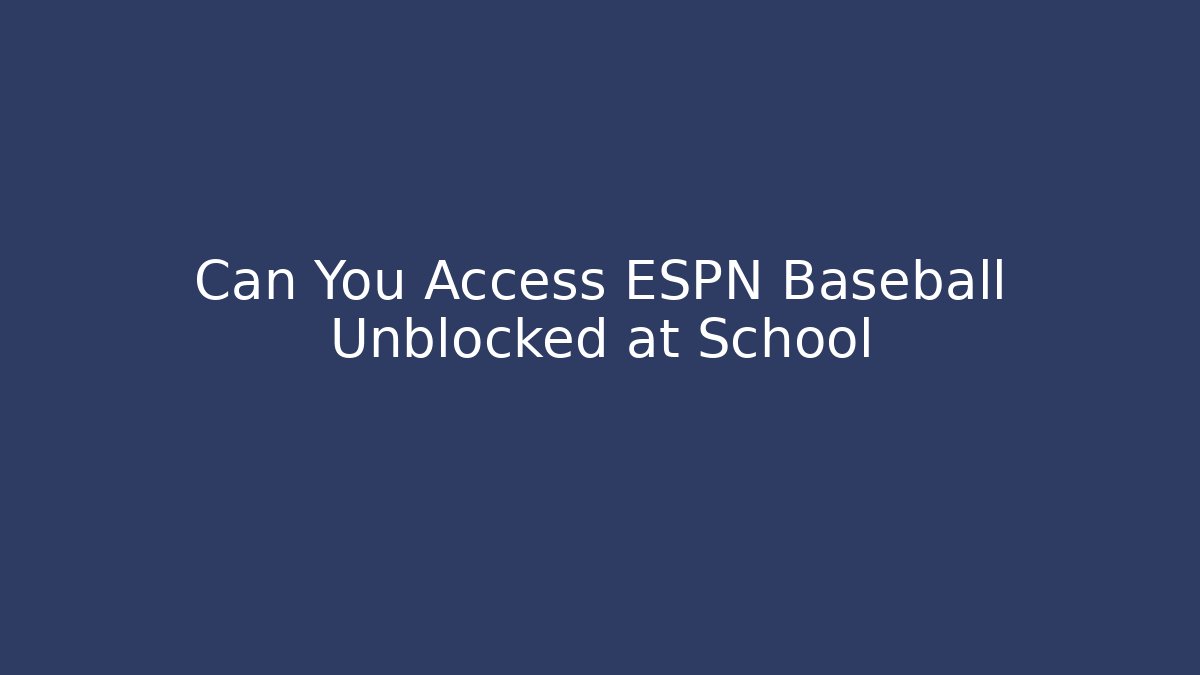 Can You Access ESPN Baseball Unblocked at School