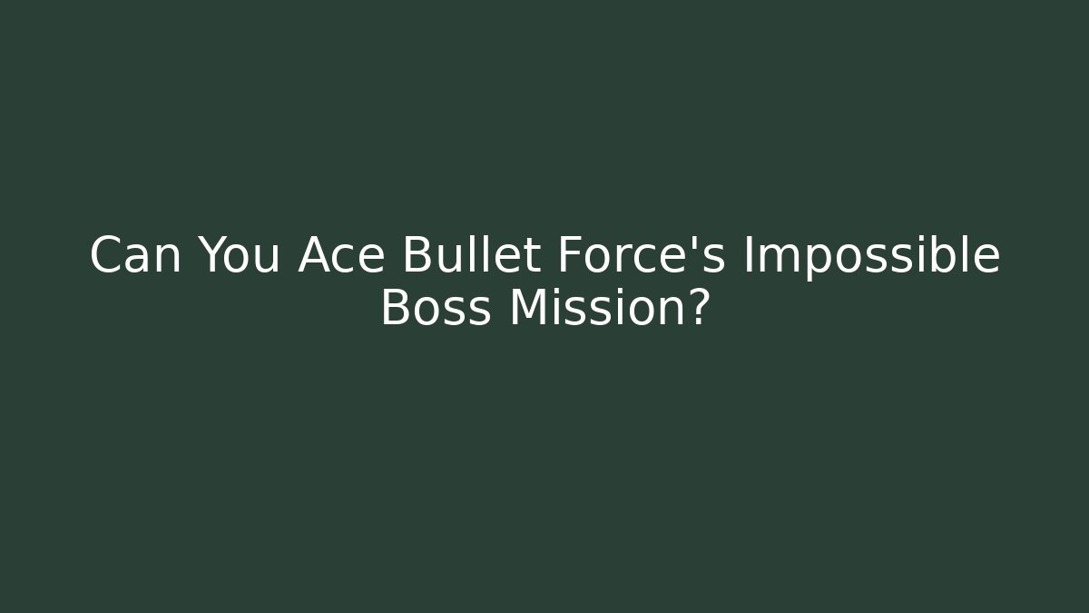 Can You Ace Bullet Force’s Impossible Boss Mission?