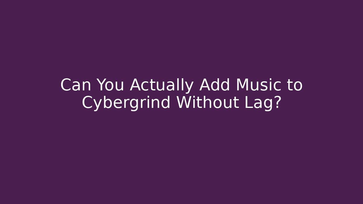 Can You Actually Add Music to Cybergrind Without Lag?